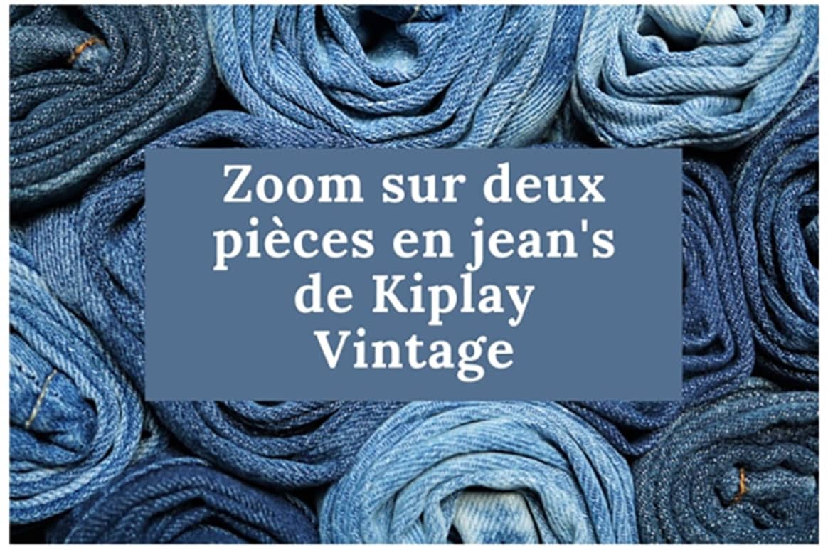 Kiplay vintage : focus sur deux pièces en jean's