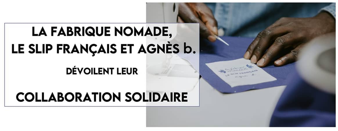 Le Slip français, Agnès.b et la fabrique Nomade dévoilent leur collaboration